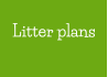 Litter plans